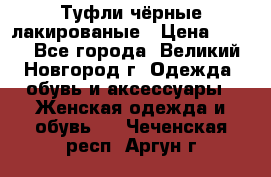 Туфли чёрные лакированые › Цена ­ 500 - Все города, Великий Новгород г. Одежда, обувь и аксессуары » Женская одежда и обувь   . Чеченская респ.,Аргун г.